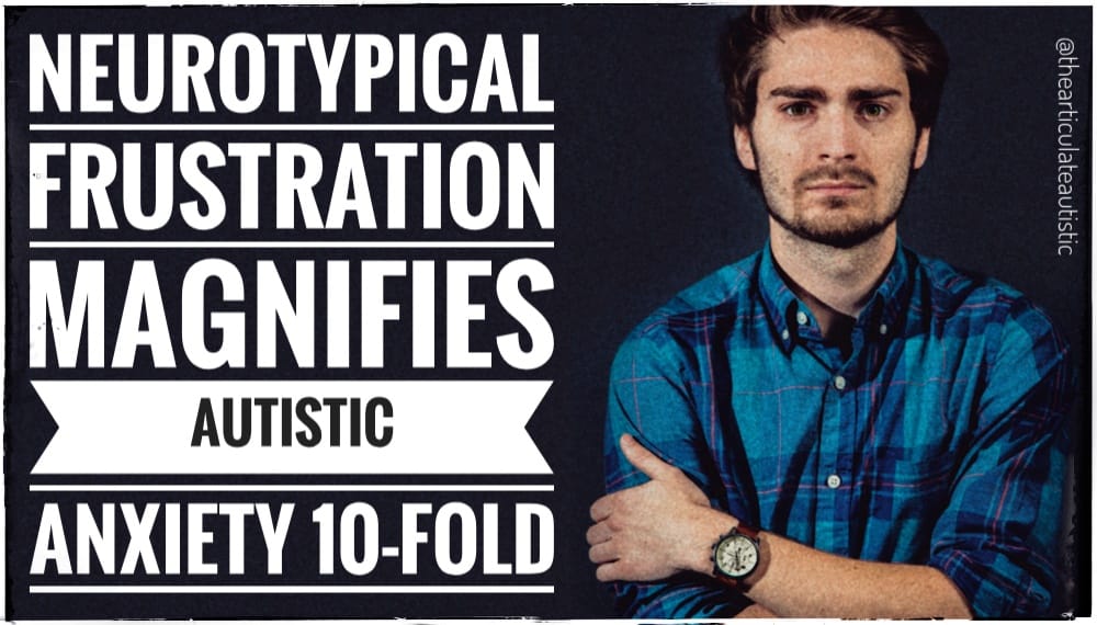 A young man with a flannel shirt staring into the camera with his arms folded across his chest with text that reads, "Neurotypical frustration magnifies autistic anxiety 10-fold".