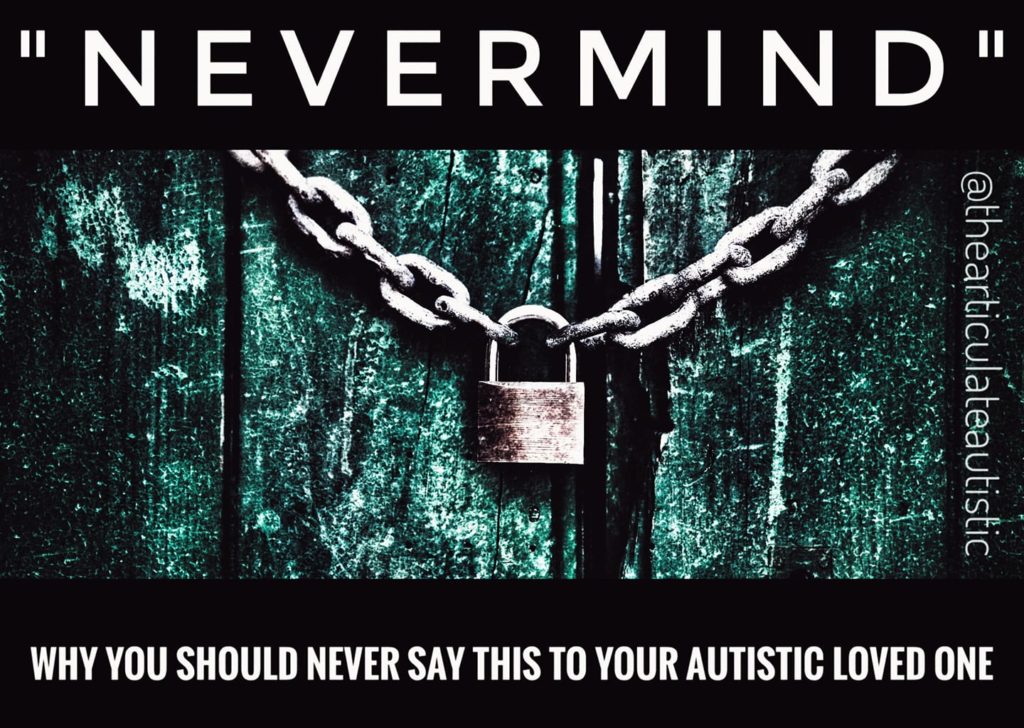 Chain around a green shed door with a lock holding it in place with text that reads, "Nevermind - Why you should never say this to your autistic loved one".
