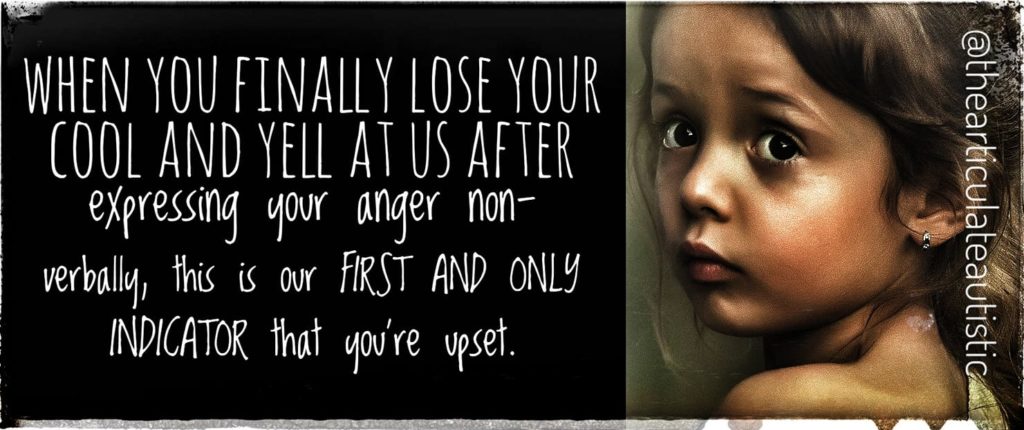A beautiful young, dark-haired child looks over her shoulder with a slightly worried and confused look. White text on a black background reads; "When you finally lose your cool and yell at us after expressing your anger non-verbally, this is our FIRST AND ONLY INDICATOR that you're upset."
