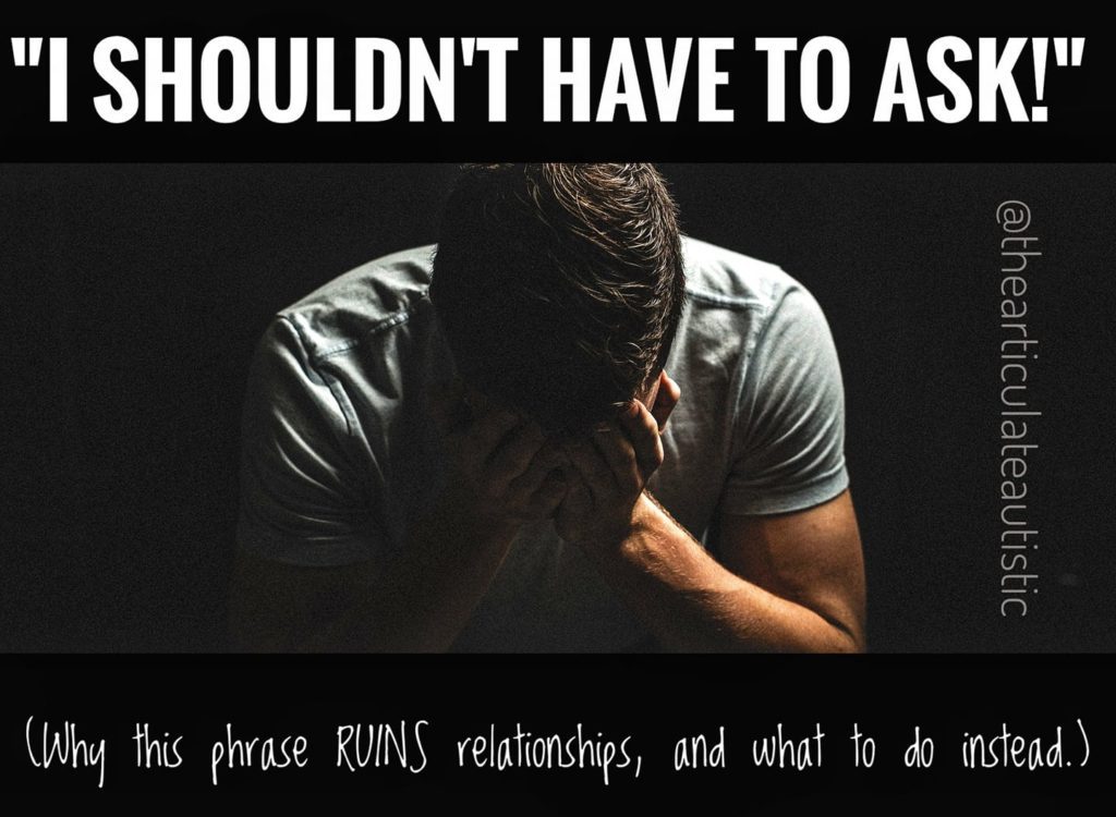 Man against a dark background with his face in his hands in despair or frustration. There is white text that reads, "I shouldn't have to ask! (Why this phrase RUINS relationships, and what to do instead)."
