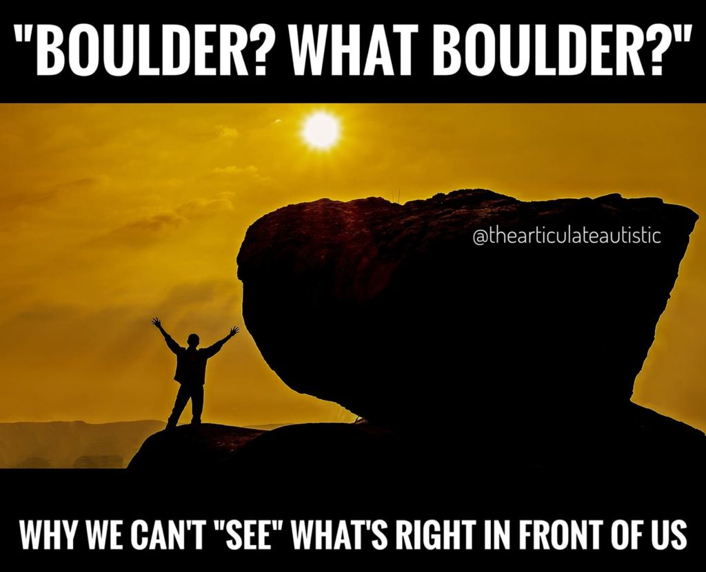 Silhouette of a man standing next to a huge rock with his hands on the air in victory with text that reads, "Boulder? What boulder? Why we can't "see" what's right in front of us".