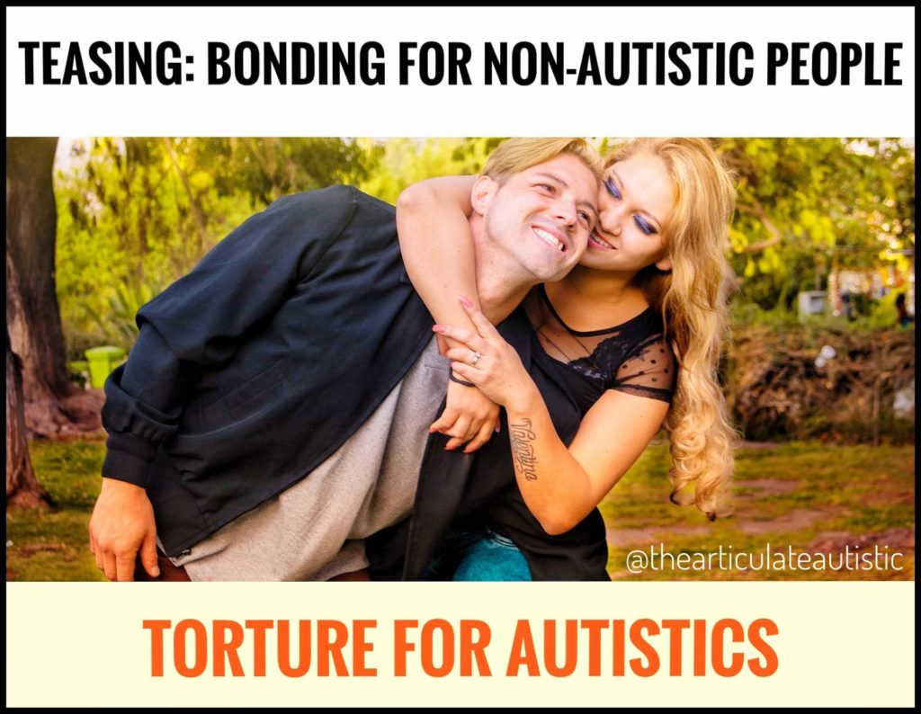 Young couple, male and female, posing for a photo. The woman is smiling and pretending she's going to pull the man down to the ground. The man is also smiling but looks (at least to me) mildly uncomfortable. Text reads, "Teasing: Bonding for non-autistic people, torture for autistics".