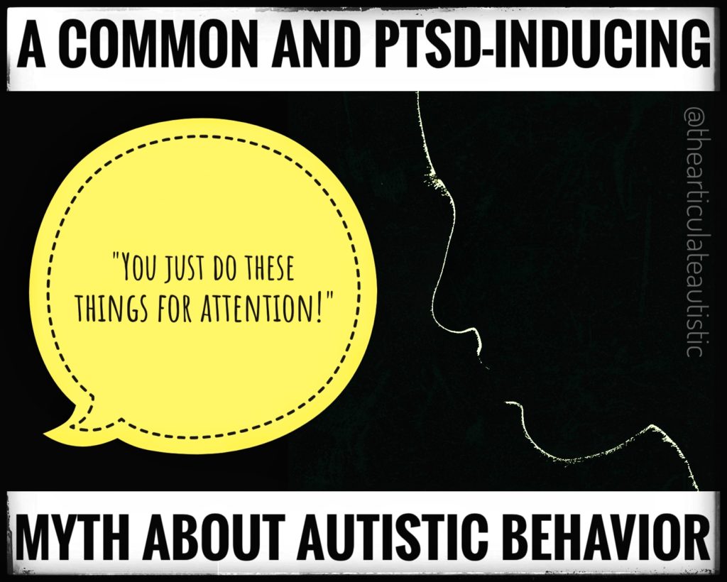 Silhouette of a woman on a black background. A yellow speech bubble comes from a speaker off-screen that reads, "You just do these things for attention!" Black text on white background reads, "A common and PTSD-inducing myth about autistic behavior".