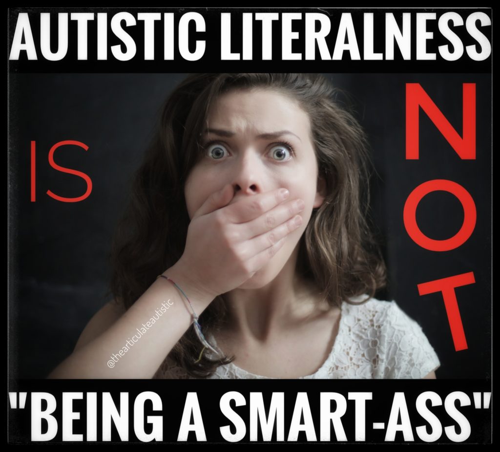 Frightened woman with her hand over her mouth, her eyes wide. Text reads, "Autistic Literalness Is NOT "Being a Smart-Ass". 