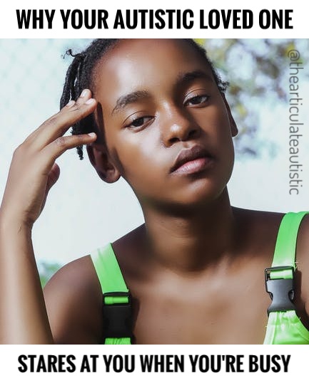 Young girl with dark skin looking intently into the camera. Text reads "Why Your Autistic Loved One Stares At You When You're Busy".