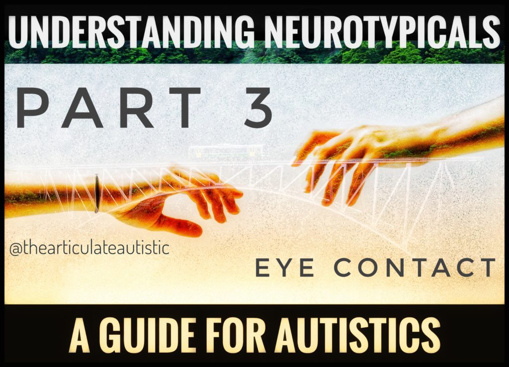 A pair of hands reaching for one another over a superimposed image of a bridge. Text reads, "Understanding Neurotypicals - A Guide for Autistics - Part 3 - Eye Contact".