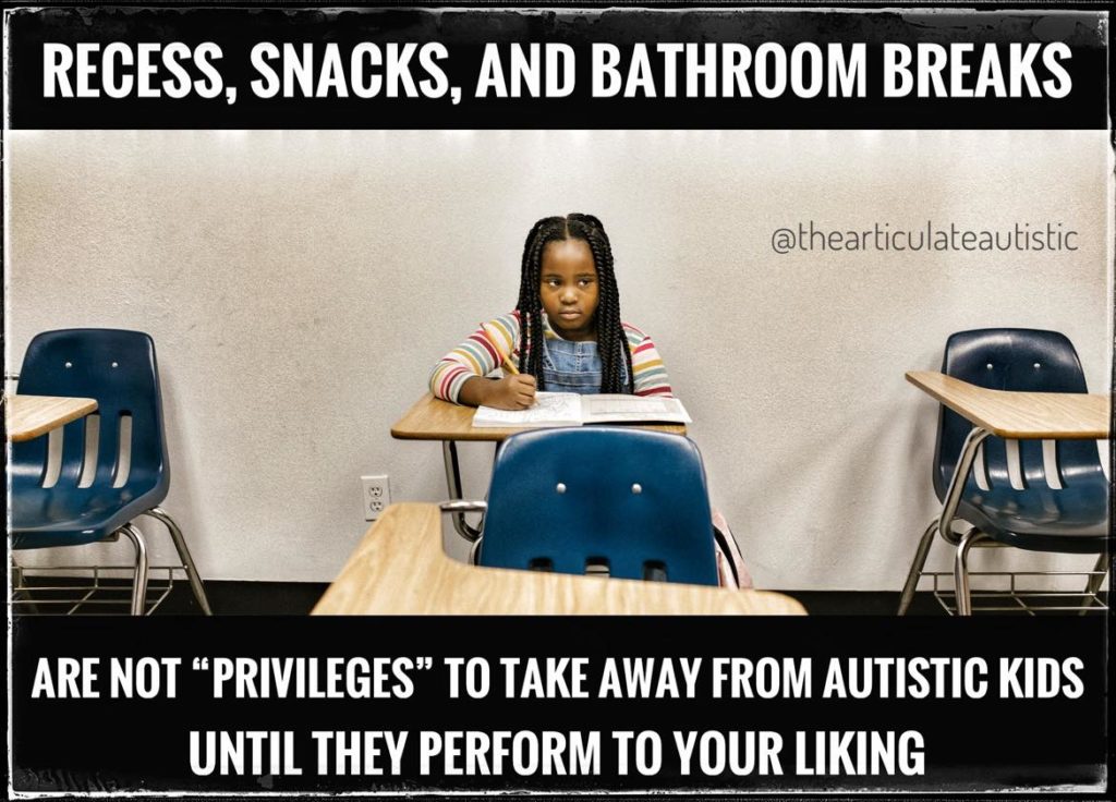 Black little girl with braids sitting in a classroom by herself. Text reads, "Recess, Snacks, and Bathroom Breaks Are Not "Privileges" to Take Away from Autistic Kids Until They Perform to Your Liking". 