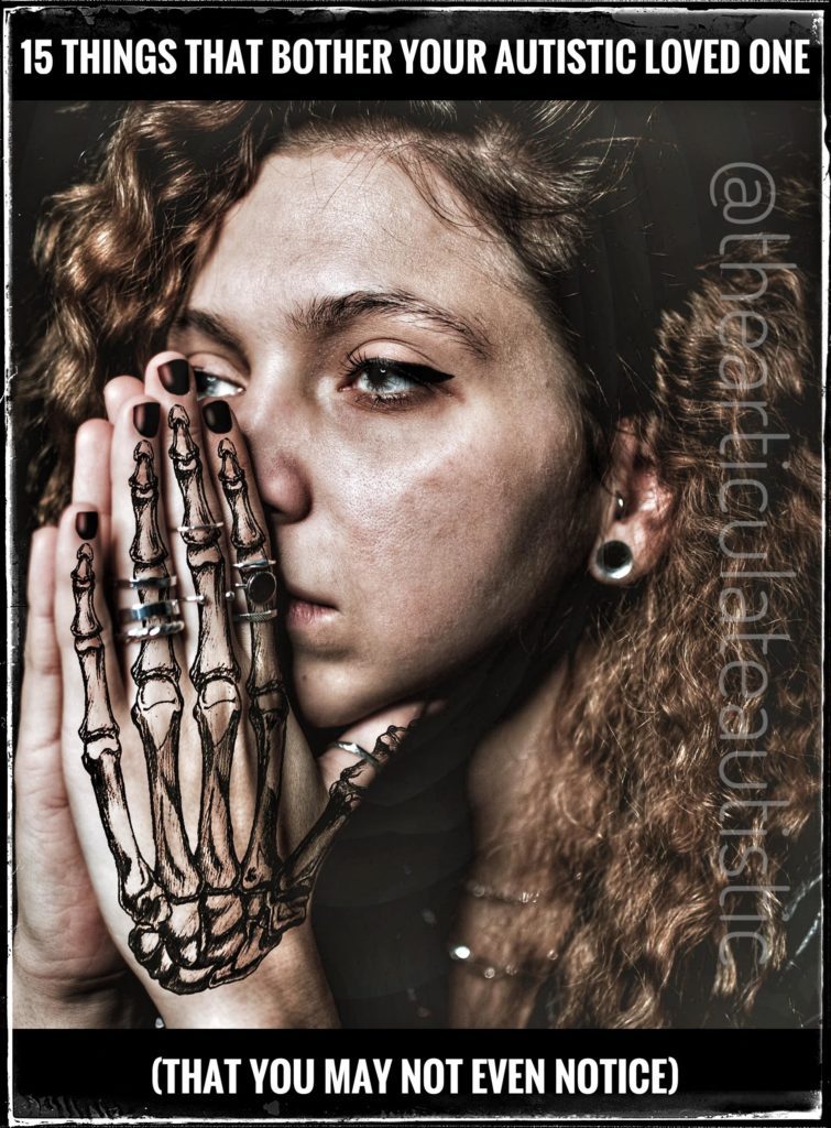Young woman with curly hair and a skeleton tattoo on her hand sitting with her hands steepled together, her gaze unfocused, looking upset. Text reads, "15 Things That Bother Your Autistic Love One (That You May Not Even Notice)". 