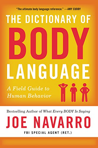 The Dictionary of Body Language - A Field Guide to Human Behavior by Joe Navarro 